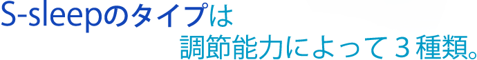 S-sleepのタイプは調節能力によって３種類。