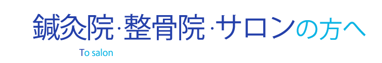 鍼灸院・整骨院・サロンの方へ To salon